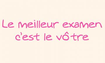 Le meilleur examen c'est le vôtre